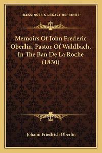 Cover image for Memoirs of John Frederic Oberlin, Pastor of Waldbach, in the Ban de La Roche (1830)