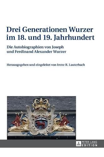 Cover image for Drei Generationen Wurzer im 18. und 19. Jahrhundert; Die Autobiographien von Joseph und Ferdinand Alexander Wurzer