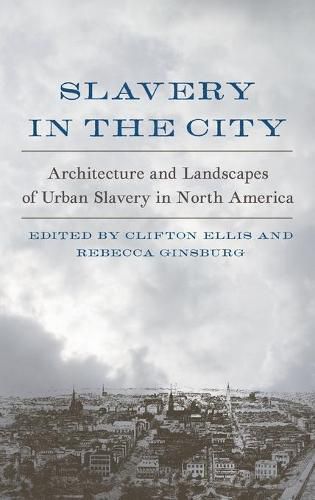 Slavery in the City: Architecture and Landscapes of Urban Slavery in North America