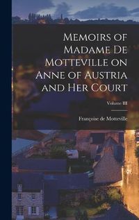 Cover image for Memoirs of Madame de Motteville on Anne of Austria and Her Court; Volume III