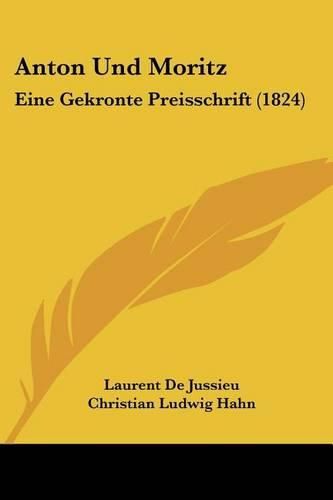 Anton Und Moritz: Eine Gekronte Preisschrift (1824)