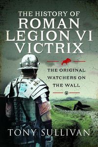 Cover image for The History of Roman Legion VI Victrix