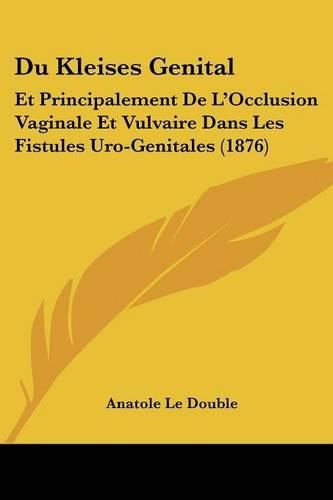 Cover image for Du Kleises Genital: Et Principalement de L'Occlusion Vaginale Et Vulvaire Dans Les Fistules Uro-Genitales (1876)
