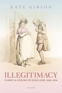 Cover image for Illegitimacy, Family, and Stigma in England, 1660-1834