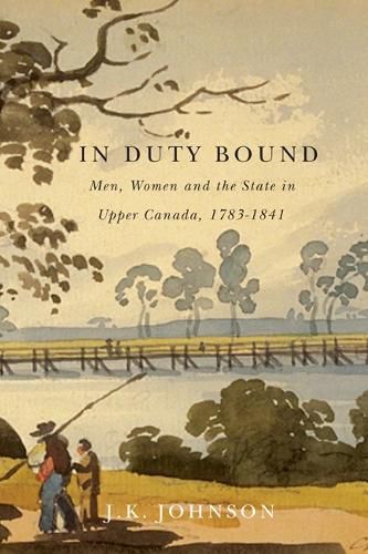 Cover image for In Duty Bound: Men, Women, and the State in Upper Canada, 1783-1841