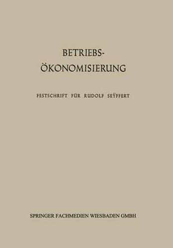 Cover image for Betriebsoekonomisierung Durch Kostenanalyse, Absatzrationalisierung Und Nachwuchserziehung: Festschrift Fur Professor Dr. Dr. H. C. Rudolf Se&#255;ffert Zu Seinem 65. Geburtstag