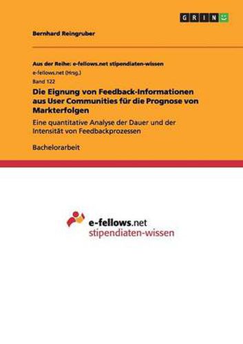 Cover image for Die Eignung von Feedback-Informationen aus User Communities fur die Prognose von Markterfolgen: Eine quantitative Analyse der Dauer und der Intensitat von Feedbackprozessen