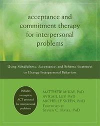 Cover image for Acceptance and Commitment Therapy for Interpersonal Problems: Using Mindfulness, Acceptance, and Schema Awareness to Change Interpersonal Behaviors