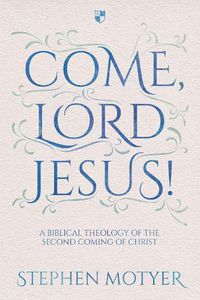Cover image for Come, Lord Jesus!: A Biblical Theology Of The Second Coming Of Christ