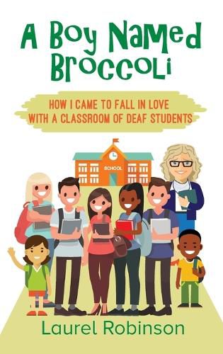 Cover image for A Boy Named Broccoli: How I Came to Fall in Love with a Classroom of Deaf Students