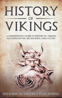 Cover image for History of Vikings: A Comprehensive Guide to History of Vikings Including Myths, Art, Religion, and Culture