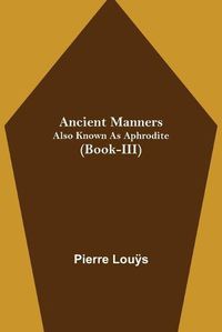 Cover image for Ancient Manners; Also Known As Aphrodite (Book-III)