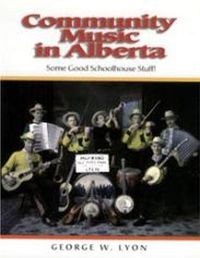 Cover image for Community Music in Alberta: Some Good School House Stuff!