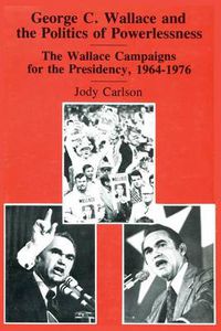 Cover image for George C.Wallace and the Politics of Powerlessness: The Wallace Campaigns for the Presidency, 1964-76