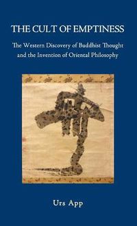 Cover image for The Cult of Emptiness. the Western Discovery of Buddhist Thought and the Invention of Oriental Philosophy