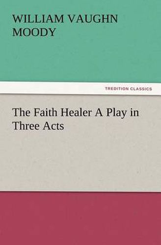 Cover image for The Faith Healer A Play in Three Acts