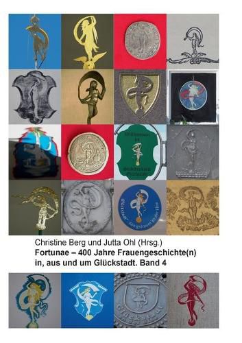 Fortunae - 400 Jahre Frauengeschichte(n) in, aus und um Gluckstadt. Band 4