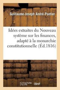 Cover image for Quelques Idees Extraites d'Un Ouvrage Manuscrit Intitule: Nouveau Systeme Sur Les Finances, Adapte A La Monarchie Constitutionnelle