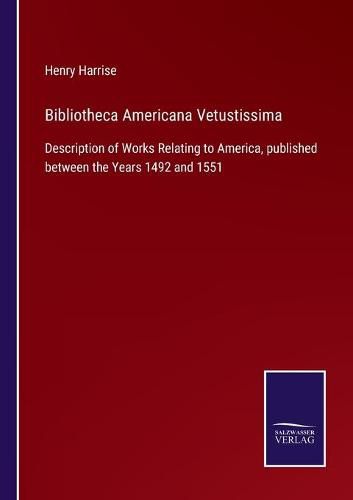 Cover image for Bibliotheca Americana Vetustissima: Description of Works Relating to America, published between the Years 1492 and 1551