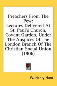 Cover image for Preachers from the Pew: Lectures Delivered at St. Paul's Church, Covent Garden, Under the Auspices of the London Branch of the Christian Social Union (1906)