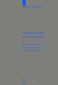Cover image for Finding Morality in the Diaspora?: Moral Ambiguity and Transformed Morality in the Books of Esther