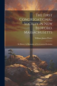 Cover image for The First Congregational Society in New Bedford, Massachusetts