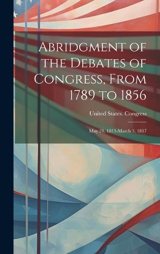 Cover image for Abridgment of the Debates of Congress, From 1789 to 1856