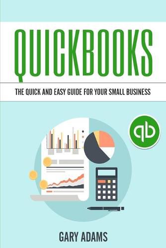 Cover image for QuickBooks: The Quick and Easy QuickBooks Guide for Your Small Business - Accounting and Bookkeeping