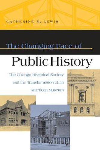 Cover image for The Changing Face of Public History: The Chicago Historical Society and the Transformation of an American Museum