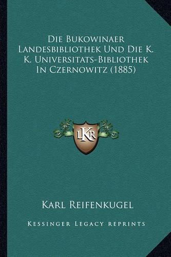 Cover image for Die Bukowinaer Landesbibliothek Und Die K. K. Universitats-Bibliothek in Czernowitz (1885)