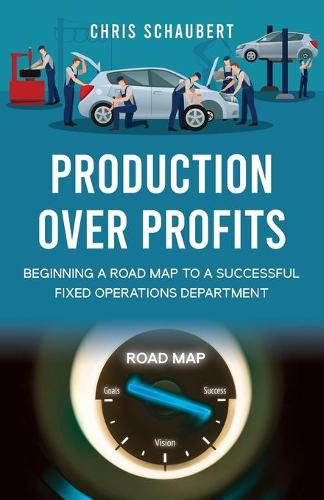 Cover image for Production Over Profits: Beginning a Road Map to a Successful Fixed Operations Department