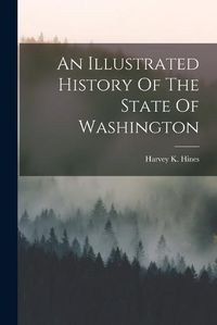 Cover image for An Illustrated History Of The State Of Washington