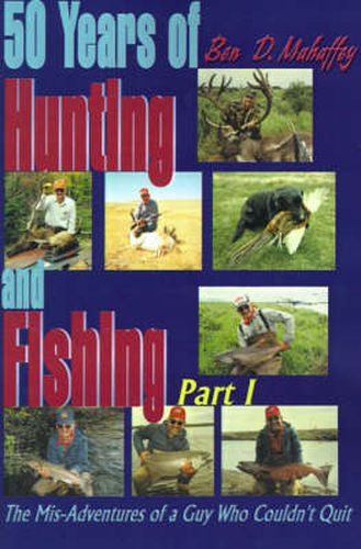 Cover image for 50 Years of Hunting and Fishing: The Mis-Adventures of a Guy Who Couldn't Quit!