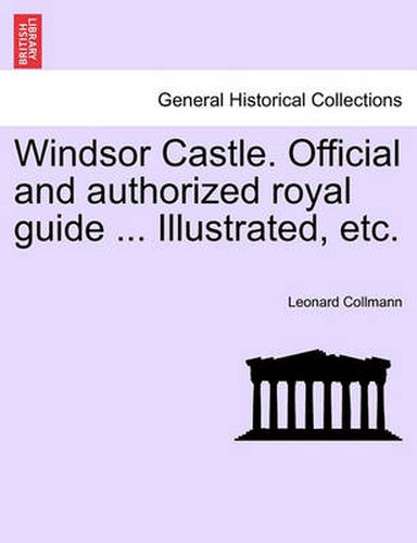 Cover image for Windsor Castle. Official and Authorized Royal Guide ... Illustrated, Etc.