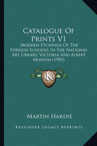 Catalogue of Prints V1: Modern Etchings of the Foreign Schools in the National Art Library, Victoria and Albert Museum (1903)