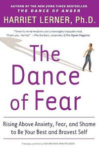 Cover image for The Dance Of Fear: Rising Above Anxiety, Fear And Shame To Be Your Best And Bravest Self