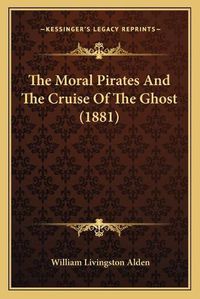 Cover image for The Moral Pirates and the Cruise of the Ghost (1881)