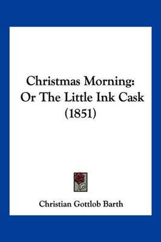 Cover image for Christmas Morning: Or the Little Ink Cask (1851)