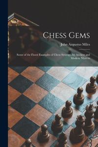 Cover image for Chess Gems: Some of the Finest Examples of Chess Strategy, by Ancient and Modern Masters