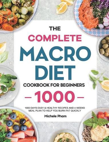 Cover image for The Complete Macro Diet Cookbook for Beginners: 1000 Days Easy & Healthy Recipes and 4 Weeks Meal Plan to Help You Burn Fat Quickly