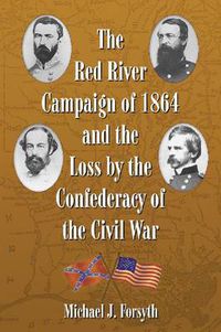 Cover image for The Red River Campaign of 1864 and the Loss by the Confederacy of the Civil War