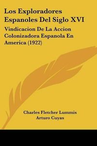 Cover image for Los Exploradores Espanoles del Siglo XVI: Vindicacion de La Accion Colonizadora Espanola En America (1922)