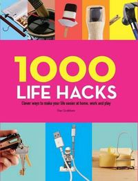 Cover image for 1000 Life Hacks: Clever Ways to Make Your Life Easier at Home, Work and Play