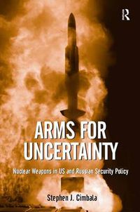 Cover image for Arms for Uncertainty: Nuclear Weapons in US and Russian Security Policy