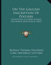 Cover image for On the Gaulish Inscription of Poitiers: Containing a Charm Against the Demon Dontaurios (1863)