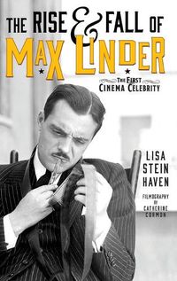 Cover image for The Rise & Fall of Max Linder (hardback): The First Cinema Celebrity