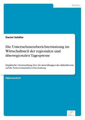 Cover image for Die Unternehmensberichterstattung im Wirtschaftsteil der regionalen und uberregionalen Tagespresse: Empirische Untersuchung uber die Auswirkungen des Aktienbooms auf die Unternehmensberichterstattung