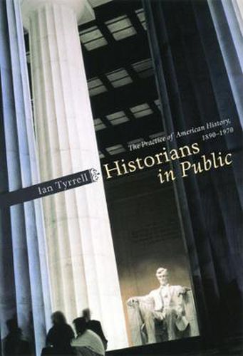 Cover image for Historians in Public: The Practice of American History, 1890-1970