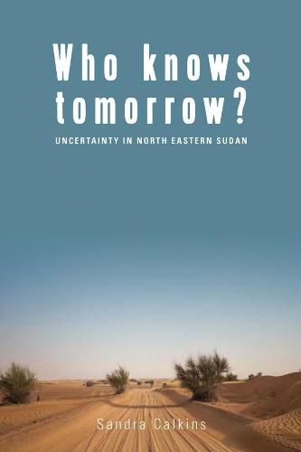 Cover image for Who Knows Tomorrow?: Uncertainty in North-Eastern Sudan