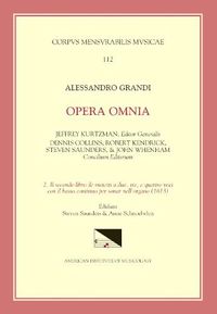 Cover image for CMM 112 Alessandro Grandi (Ca. 1586-1630), Opera Omnia, Edited by Jeffrey Kurtzman, Et Al., Vol. 2. Il Secondo Libro de Motetti a Due, Tre, E Quattro Voci Con Il Basso Continuo Per Sonar Nell'organo (1613), Ed. Saunders, Volume 112